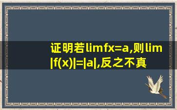 证明若limfx=a,则lim|f(x)|=|a|,反之不真